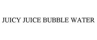 JUICY JUICE BUBBLE WATER trademark