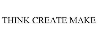 THINK CREATE MAKE trademark