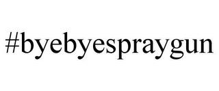 #BYEBYESPRAYGUN trademark