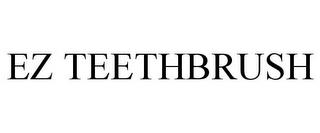 EZ TEETHBRUSH trademark