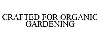 CRAFTED FOR ORGANIC GARDENING trademark