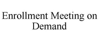 ENROLLMENT MEETING ON DEMAND trademark