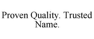 PROVEN QUALITY. TRUSTED NAME. trademark