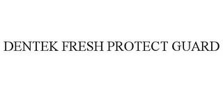 DENTEK FRESH PROTECT GUARD trademark