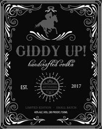 GIDDY UP! HANDCRAFTED VODKA EST. 2017 ARTISANAL LIMITED EDITION SMALL BATCH 40% ALC./VOL (80 PROOF) 750ML trademark