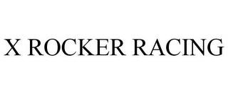 X ROCKER RACING trademark