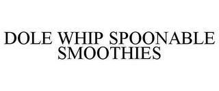 DOLE WHIP SPOONABLE SMOOTHIES trademark