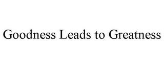 GOODNESS LEADS TO GREATNESS trademark