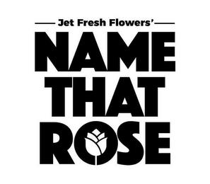 JET FRESH FLOWERS' NAME THAT ROSE trademark