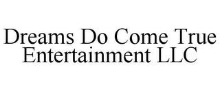 DREAMS DO COME TRUE ENTERTAINMENT LLC trademark