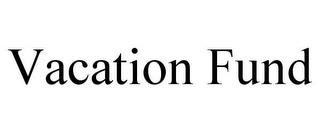 VACATION FUND trademark