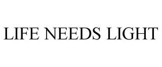 LIFE NEEDS LIGHT trademark