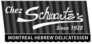 CHEZ SCHWARTZ'S SINCE 1928 MONTREAL HEBREW DELICATESSEN trademark