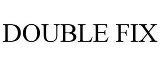 DOUBLE FIX trademark