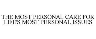 THE MOST PERSONAL CARE FOR LIFE'S MOST PERSONAL ISSUES trademark