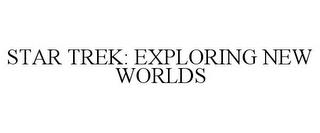 STAR TREK: EXPLORING NEW WORLDS trademark