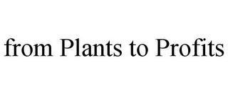 FROM PLANTS TO PROFITS trademark