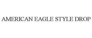 AMERICAN EAGLE STYLE DROP trademark