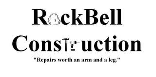 ROCKBELL CONSTRUCTION "REPAIRS WORTH ANARM AND A LEG." trademark