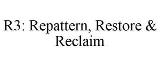 R3: REPATTERN, RESTORE & RECLAIM trademark