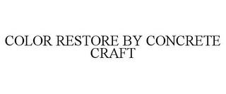 COLOR RESTORE BY CONCRETE CRAFT trademark