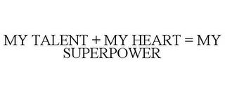 MY TALENT + MY HEART = MY SUPERPOWER trademark