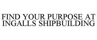 FIND YOUR PURPOSE AT INGALLS SHIPBUILDING trademark