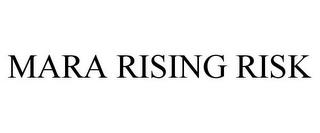 MARA RISING RISK trademark