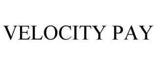 VELOCITY PAY trademark