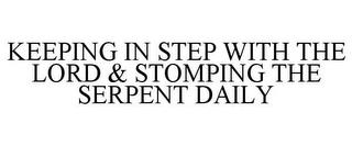 KEEPING IN STEP WITH THE LORD & STOMPING THE SERPENT DAILY trademark