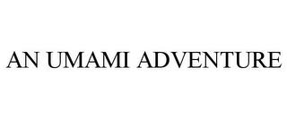 AN UMAMI ADVENTURE trademark