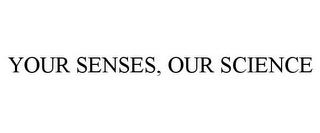 YOUR SENSES, OUR SCIENCE trademark