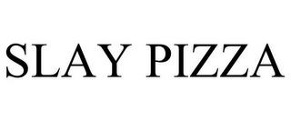 SLAY PIZZA trademark