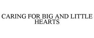 CARING FOR BIG AND LITTLE HEARTS trademark