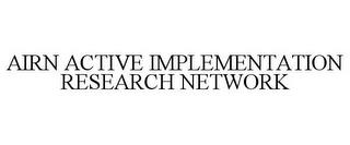 AIRN ACTIVE IMPLEMENTATION RESEARCH NETWORK trademark