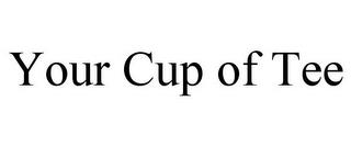 YOUR CUP OF TEE trademark