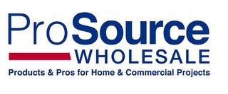 PROSOURCE WHOLESALE PRODUCTS & PROS FOR HOME & COMMERCIAL PROJECTS trademark