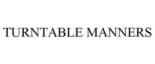 TURNTABLE MANNERS trademark