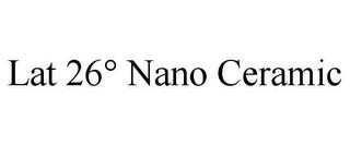 LAT 26° NANO CERAMIC trademark