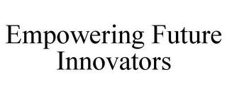 EMPOWERING FUTURE INNOVATORS trademark