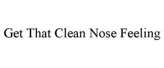 GET THAT CLEAN NOSE FEELING trademark