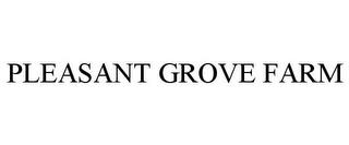 PLEASANT GROVE FARM trademark