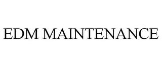 EDM MAINTENANCE trademark