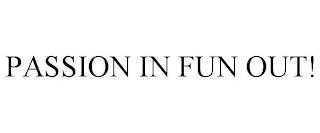 PASSION IN FUN OUT! trademark