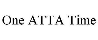 ONE ATTA TIME trademark