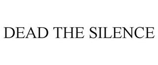 DEAD THE SILENCE trademark