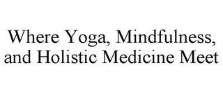 WHERE YOGA, MINDFULNESS, AND HOLISTIC MEDICINE MEET trademark