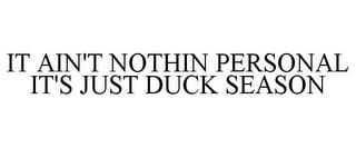 IT AIN'T NOTHIN PERSONAL IT'S JUST DUCK SEASON trademark