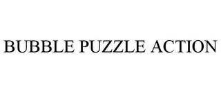 BUBBLE PUZZLE ACTION trademark