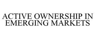 ACTIVE OWNERSHIP IN EMERGING MARKETS trademark